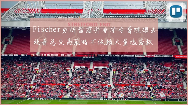 Fischer分析雷霆并非字母哥理想去处普总交易策略不依赖大量选秀权