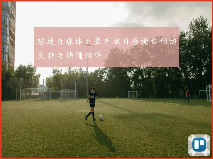 球迷与媒体共聚开放日感谢你们的支持与热情相伴